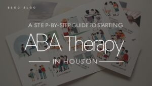 A Step-by-Step Guide to Starting ABA Therapy in Houston